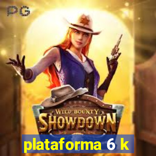 plataforma 6 k